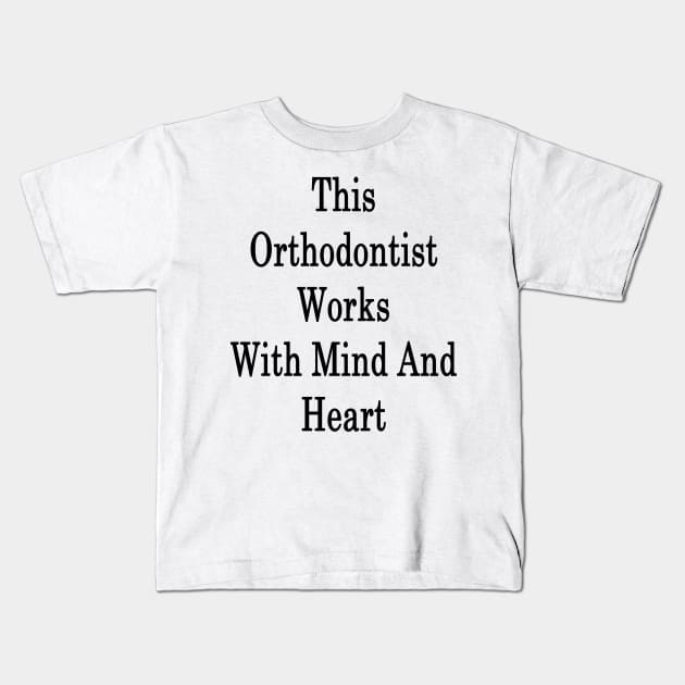 This Orthodontist Works With Mind And Heart Kids T-Shirt by supernova23